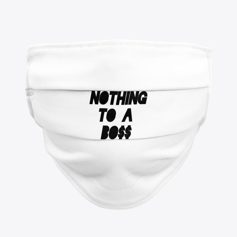 Nothing To A Boss Merch 