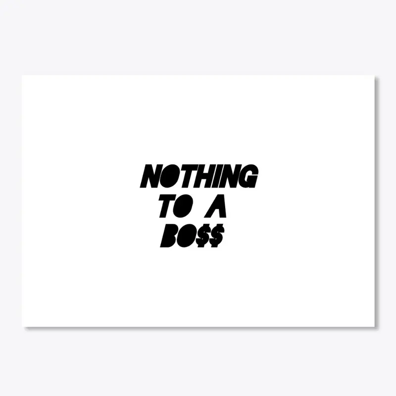 Nothing To A Boss Merch 